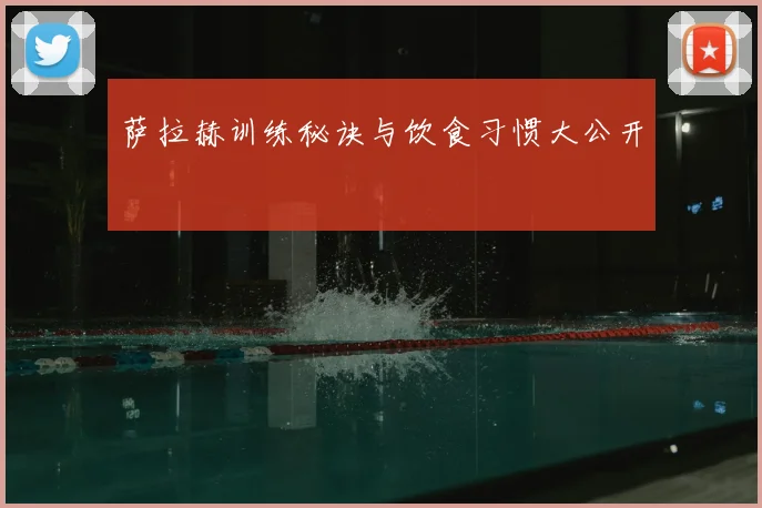 萨拉赫训练秘诀与饮食习惯大公开