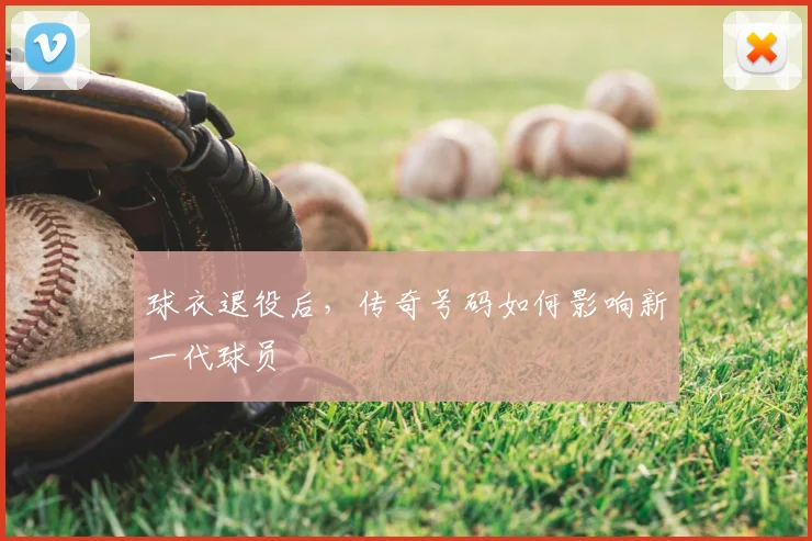 球衣退役后，传奇号码如何影响新一代球员