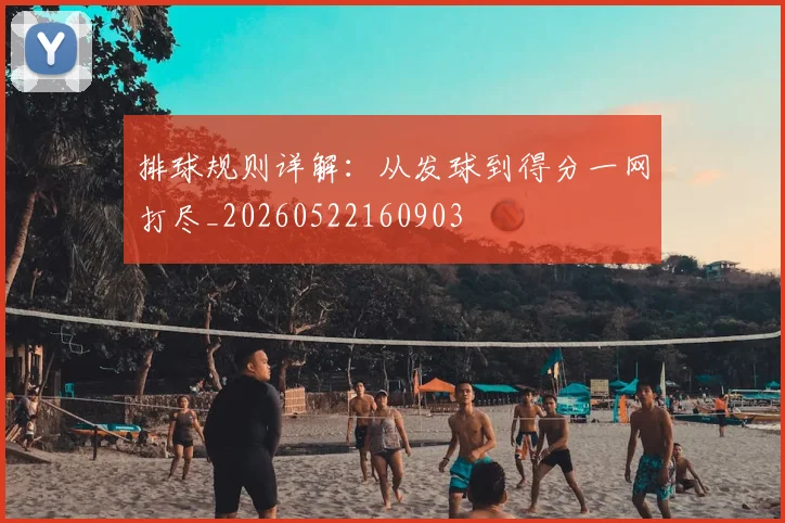 排球规则详解：从发球到得分一网打尽_20260522160903