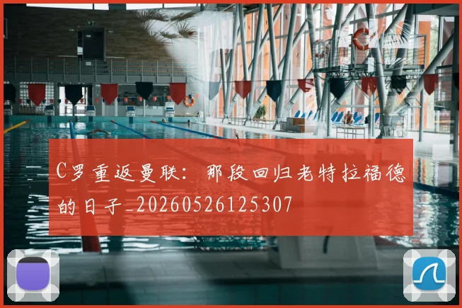 C罗重返曼联：那段回归老特拉福德的日子_20260526125307