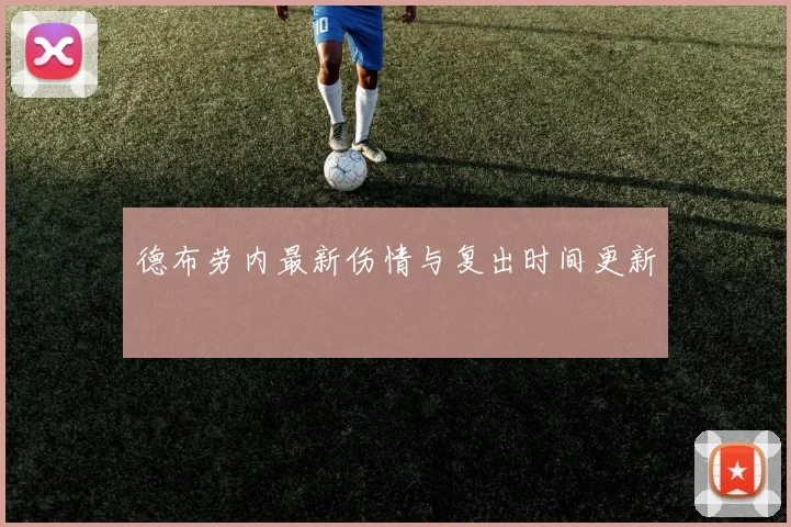 德布劳内最新伤情与复出时间更新