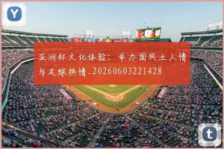 亚洲杯文化体验：举办国风土人情与足球热情_20260603221428