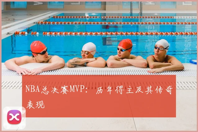 NBA总决赛MVP:历年得主及其传奇表现
